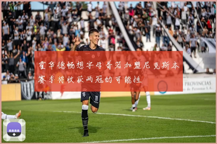 霍华德畅想字母哥若加盟尼克斯本赛季将收获两冠的可能性